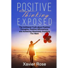 Positive Thinking Exposed: The Unfiltered Truth about Positive Thoughts, Positive Affirmations, and Achieving Absolutely Anything You Want