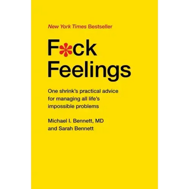 F*ck Feelings: One Shrink's Practical Advice for Managing All Life's Impossible Problems