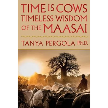 Time Is Cows: Timeless Wisdom of the Maasai