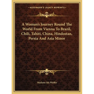 A Woman's Journey Round The World From Vienna To Brazil, Chili, Tahiti, China, Hindostan, Persia And Asia Minor