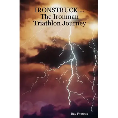 IRONSTRUCK ... The Ironman Triathlon Journey