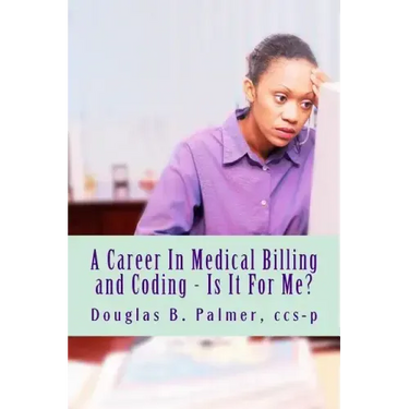 A Career In Medical Billing and Coding - Is It For Me?: What You Need To Know