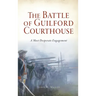 Battle of Guilford Courthouse: A Most Desperate Engagement