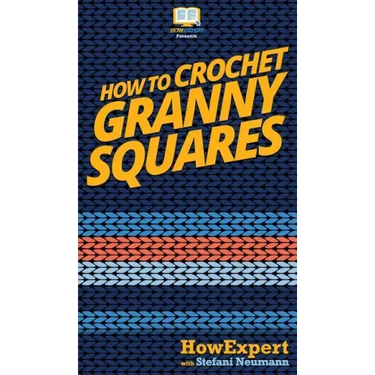 How To Crochet Granny Squares: Your Step By Step Guide To Crocheting Granny Squares