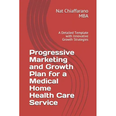 Progressive Marketing and Growth Plan for a Medical Home Health Care Service: A Detailed Template with Innovative Growth Strategies