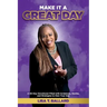 Make It A Great Day: A 40-Day Devotional Filled with Scriptures, Stories, and Strategies to Own Your Day