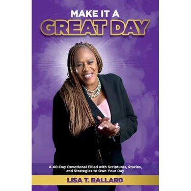 Make It A Great Day: A 40-Day Devotional Filled with Scriptures, Stories, and Strategies to Own Your Day