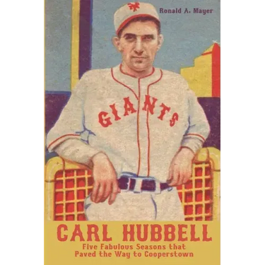 Carl Hubbell: Five Fabulous Seasons that Paved the Way to Cooperstown