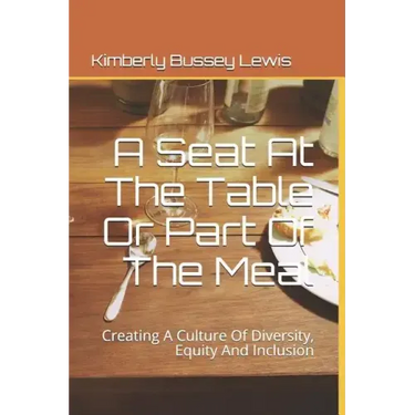 A Seat At The Table Or Part Of The Meal: Creating A Culture Of Diversity, Equity And Inclusion