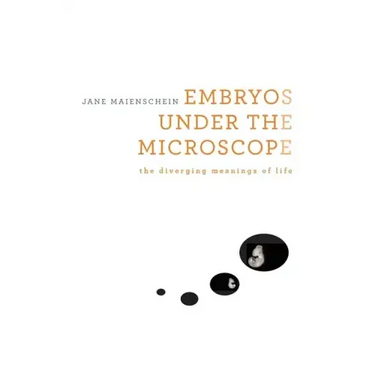 Embryos Under the Microscope: The Diverging Meanings of Life
