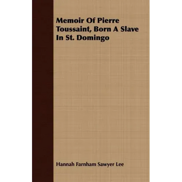Memoir Of Pierre Toussaint, Born A Slave In St. Domingo