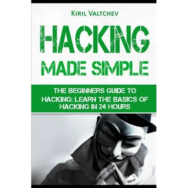 Hacking Made Simple: The Beginners Guide to Hacking: Learn the Basics of Hacking in 24 Hours
