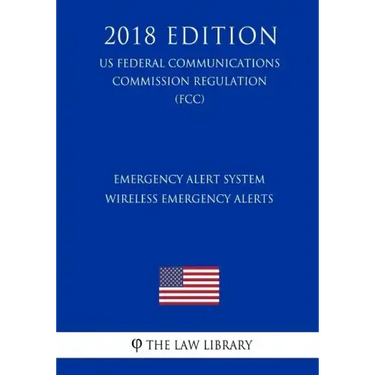 Emergency Alert System - Wireless Emergency Alerts (US Federal Communications Commission Regulation) (FCC) (2018 Edition)