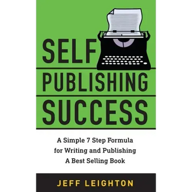Self Publishing Success: A Simple 7 Step Formula For Writing And Publishing A Bestselling Book