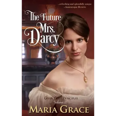 The Future Mrs. Darcy: Given Good Principles Volume 2