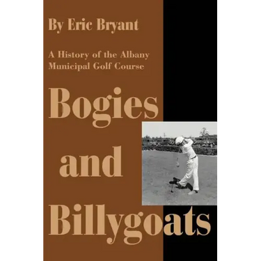 Bogies and Billygoats: A History of the Albany Municipal Golf Course