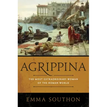 Agrippina: The Most Extraordinary Woman of the Roman World