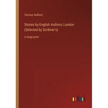 Stories by English Authors; London (Selected by Scribner's): in large print