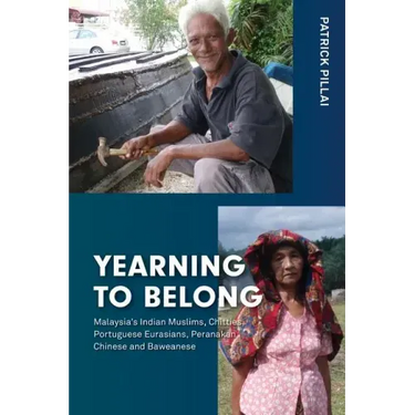 Yearning to Belong: Malaysia's Indian Muslims, Chitties, Portuguese Eurasians, Peranakan Chinese and Baweanese