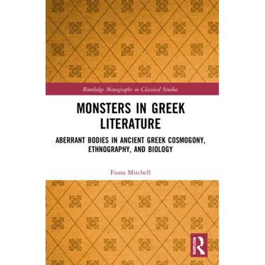 Monsters in Greek Literature: Aberrant Bodies in Ancient Greek Cosmogony, Ethnography, and Biology