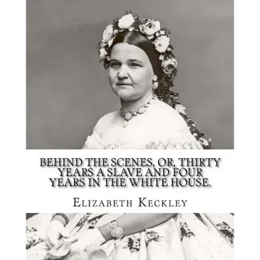 Behind the scenes, or, Thirty years a slave and four years in the White House. By: Elizabeth Keckley (1818-1907).: (autobiography former slave in the