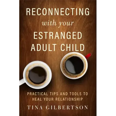 Reconnecting with Your Estranged Adult Child: Practical Tips and Tools to Heal Your Relationship