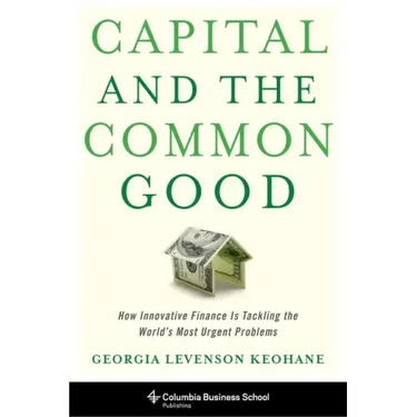 Capital and the Common Good: How Innovative Finance Is Tackling the World's Most Urgent Problems