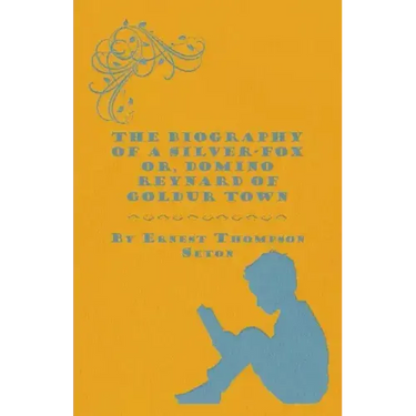 The Biography of a Silver-Fox Or, Domino Reynard of Goldur Town