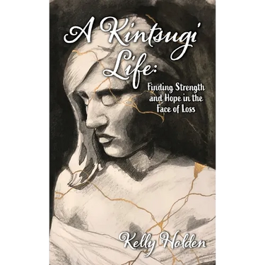 A Kintsugi Life: Finding Strength and Hope in the Face of Loss