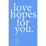 love hopes for you. III: 155 lessons to hold you. to push you. to remind you. to heal you.