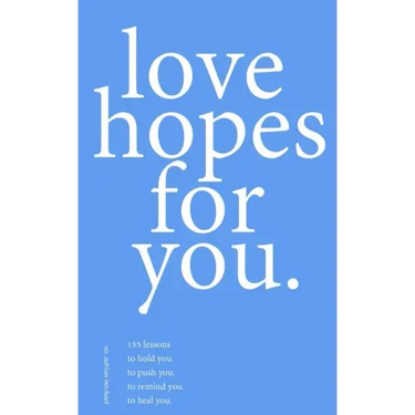 love hopes for you. III: 155 lessons to hold you. to push you. to remind you. to heal you.