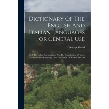 Dictionary Of The English And Italian Languages For General Use: With The Italian Pronunciation And The Accentuation Of Every Word In Both Languages,