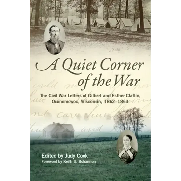Quiet Corner of the War: The Civil War Letters of Gilbert and Esther Claflin, Oconomowoc, Wisconsin, 1862-1863