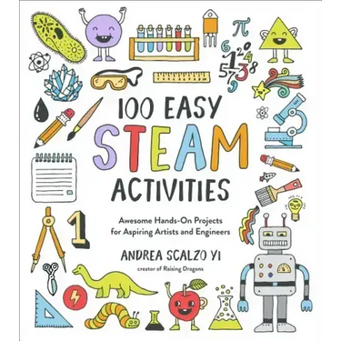100 Easy STEAM Activities: Awesome Hands-On Projects for Aspiring Artists and Engineers
