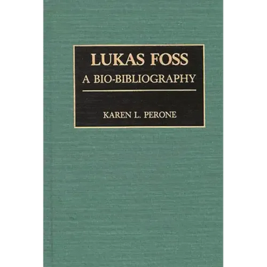 Lukas Foss: A Bio-Bibliography