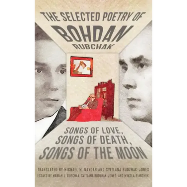 The Selected Poetry of Bohdan Rubchak: Songs of Love, Songs of Death, Songs of The Moon