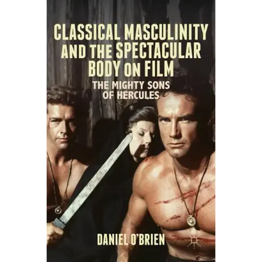 Classical Masculinity and the Spectacular Body on Film: The Mighty Sons of Hercules