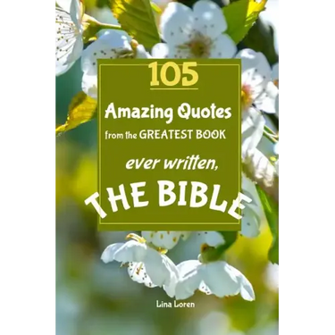 105 Amazing Quotes from the Greatest Book ever Written THE BIBLE: The Coolest Bestseller Book ever, for devotion, wisdom and bible study of scriptures