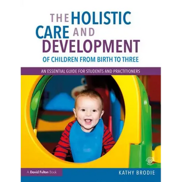 The Holistic Care and Development of Children from Birth to Three: An Essential Guide for Students and Practitioners
