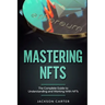 Mastering NFT's: The Complete Guide to Understanding and Working With NFT's
