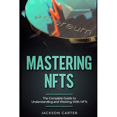 Mastering NFT's: The Complete Guide to Understanding and Working With NFT's