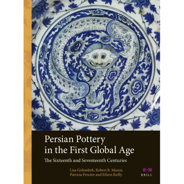 Persian Pottery in the First Global Age: The Sixteenth and Seventeenth Centuries