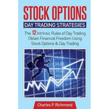 Stock Options - Day Trading Strategies: The 12 Intrinsic Rules of Day Trading - Obtain Financial Freedom Using Stock Options and Day Trading