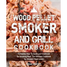 Wood Pellet Smoker and Grill Cookbook: Complete How-To Guide and Cookbook for Smoking Meat, The Ultimate Cookbook for Smoked Meat Lovers