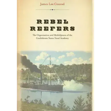 Rebel Reefers: The Organization and Midshipmen of the Confederate States Naval Academy