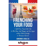 Frenching Your Food: 7 Guilt-Free French Diet Tips to Slim Down, Look Younger and Live Longer without Calorie-Counting or Strenuous Exercis