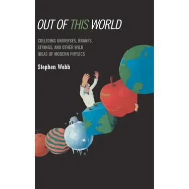 Out of This World: Colliding Universes, Branes, Strings, and Other Wild Ideas of Modern Physics