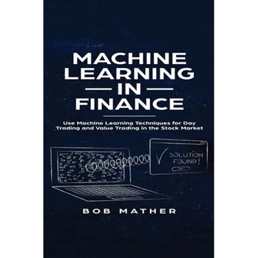 Machine Learning in Finance: Use Machine Learning Techniques for Day Trading and Value Trading in the Stock Market