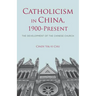 Catholicism in China, 1900-Present: The Development of the Chinese Church