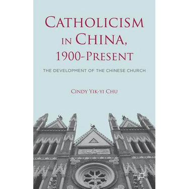 Catholicism in China, 1900-Present: The Development of the Chinese Church